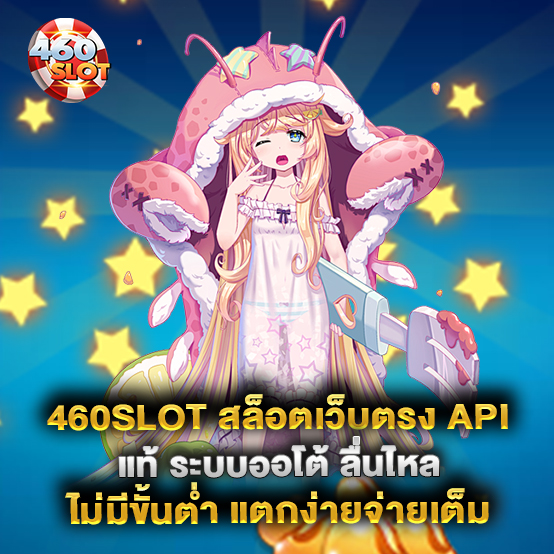 460slot-สล็อตเว็บตรง-API-แท้-ระบบออโต้-ลื่นไหล-ไม่มีขั้นต่ำ-แตกง่ายจ่ายเต็ม
